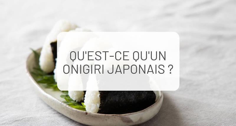 Qu'est-ce qu'un Onigiri japonais ?