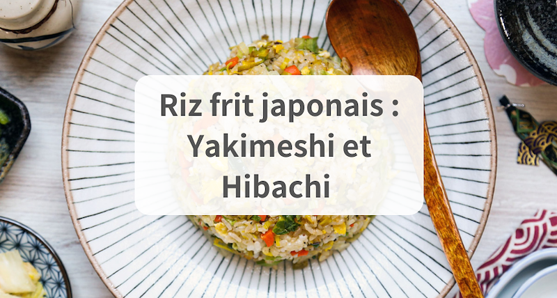 Riz frit japonais : Yakimeshi et Hibachi