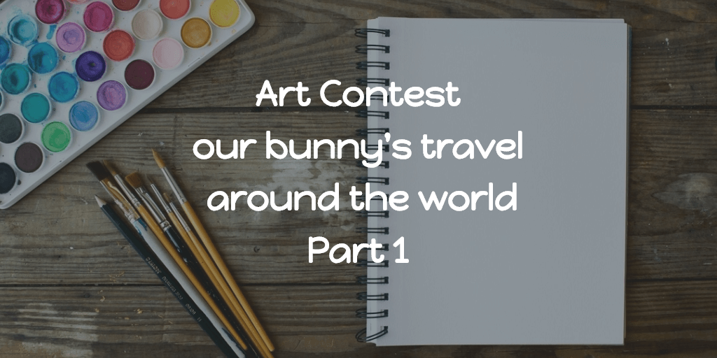 Art Contest - our bunny's travel around the world Part 1