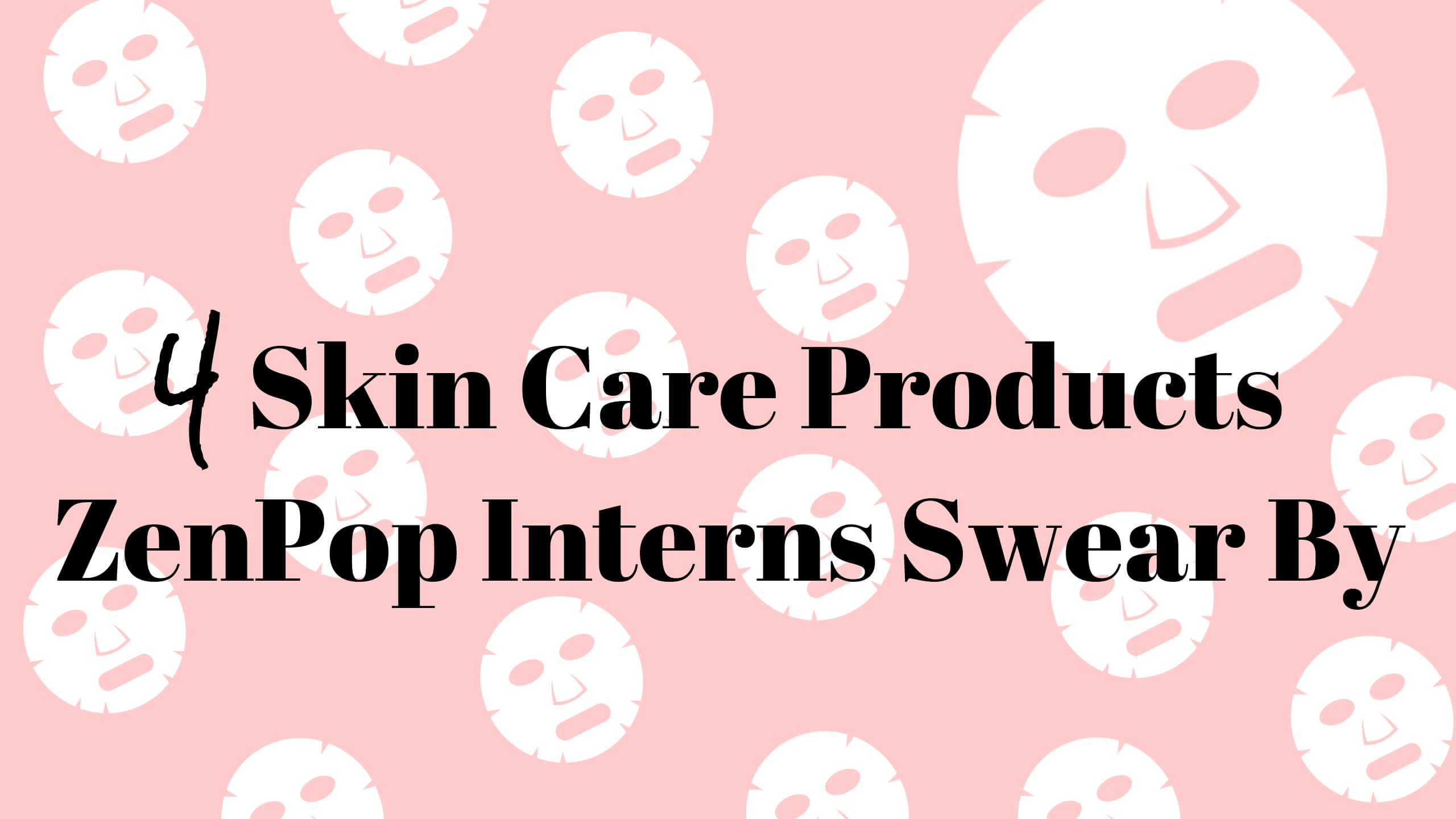 4 Skin Care Products ZenPop Interns Swear By