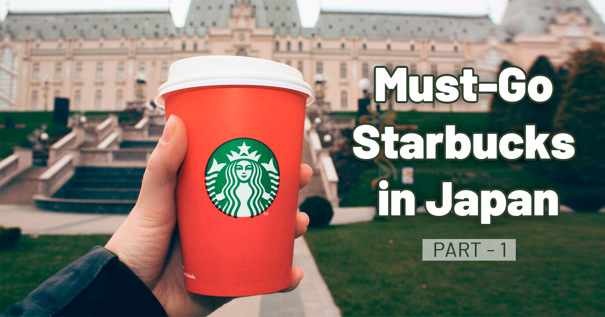 Must-Go Starbucks in Japan -part.1-