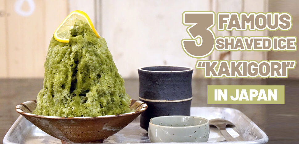 3 Famous Shaved Ice “Kakigori” in Japan