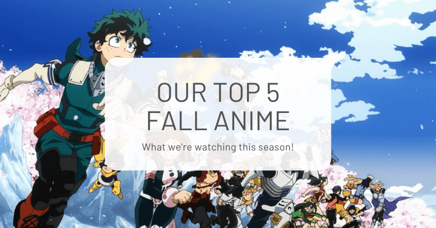 Our Top 5 Fall Anime: What We're Watching This Season